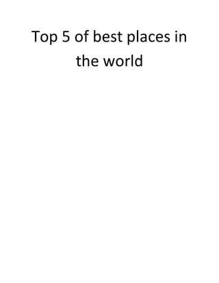 Top 5 of best places in
the world
 