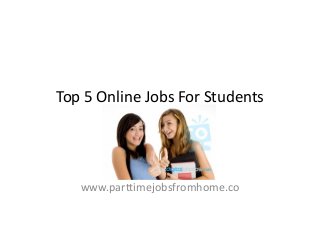 Top 5 Online Jobs For Students

www.parttimejobsfromhome.co

 