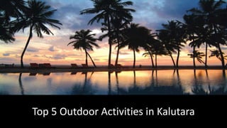 Top 5 Outdoor Activities in Kalutara
 