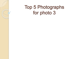 Top 5 Photographs
for photo 3
 