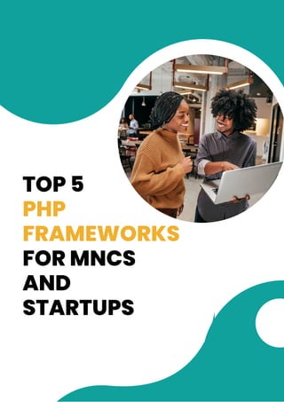 TOP 5
PHP
FRAMEWORKS
FOR MNCS
AND
STARTUPS
 