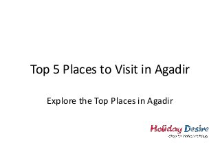 Top 5 Places to Visit in Agadir
Explore the Top Places in Agadir
 
