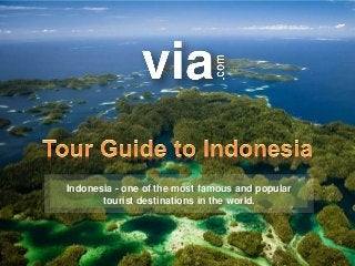 Indonesia - one of the most famous and popular
tourist destinations in the world.
 