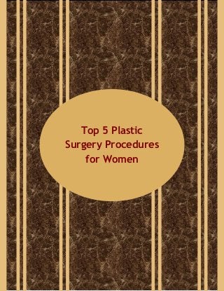 Top 5 Plastic
Surgery Procedures
for Women
 