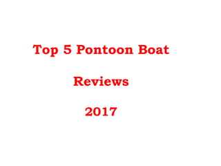 Top 5 Pontoon Boat
Reviews
2017
 
