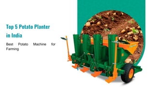 Top 5 Potato Planter
in India
Best Potato Machine for
Farming
 