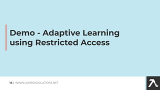 Demo - Adaptive Learning
using Restricted Access
14 | WWW.LAMBDASOLUTIONS.NET
 