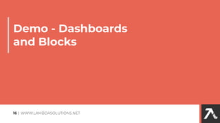 Demo - Dashboards
and Blocks
16 | WWW.LAMBDASOLUTIONS.NET
 