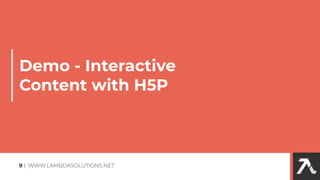 Demo - Interactive
Content with H5P
9 | WWW.LAMBDASOLUTIONS.NET
 