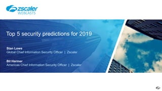 Top 5 security predictions for 2019
WEBCASTS
Stan Lowe
Global Chief Information Security Officer | Zscaler
Bil Harmer
Americas Chief Information Security Officer | Zscaler
 
