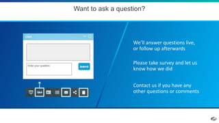 Want to ask a question?
We’ll answer questions live,
or follow up afterwards
Please take survey and let us
know how we did
Contact us if you have any
other questions or comments
 