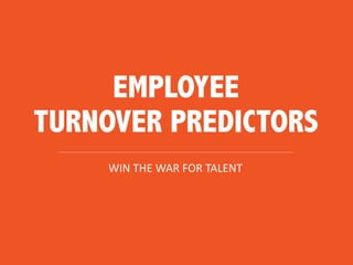 EMPLOYEE
TURNOVER PREDICTORS
WIN	THE	WAR	FOR	TALENT
 
