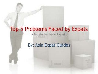 Top 5 Problems Faced by Expats
A Guide for New Expats

By: Asia Expat Guides

 