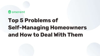 Top 5 Problems of
Self-Managing Homeowners
and How to Deal With Them
 