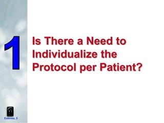 Esteves, 5
Is There a Need to
Individualize the
Protocol per Patient?
 