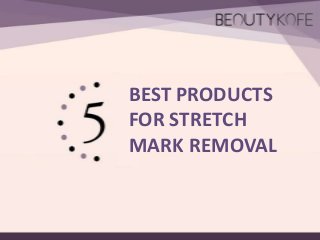 BEST PRODUCTS
FOR STRETCH
MARK REMOVAL
 