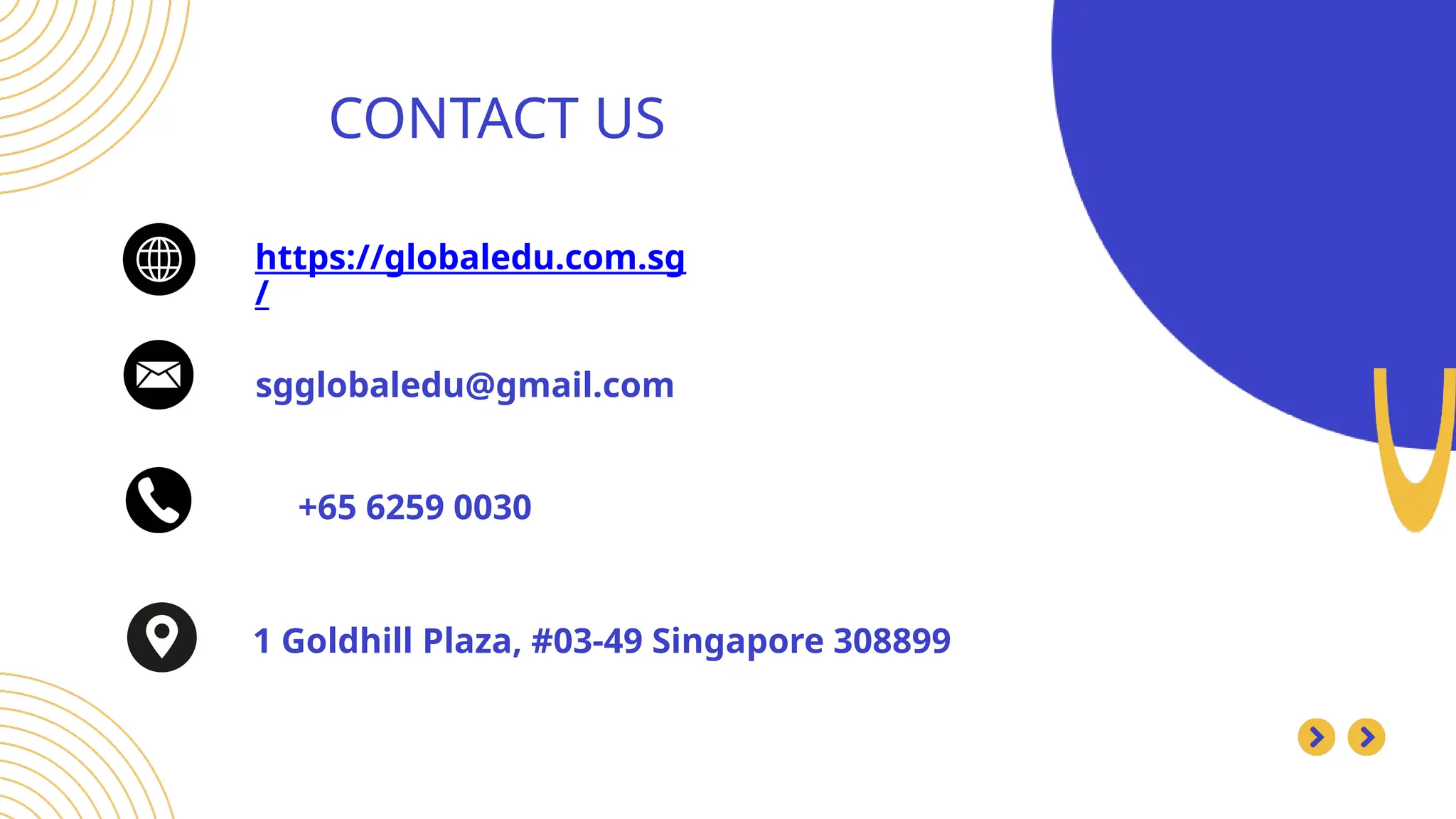 CONTACT US Search . . .
https://globaledu.com.sg
/
sgglobaledu@gmail.com
+65 6259 0030
1 Goldhill Plaza, #03-49 Singapore 308899
 