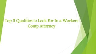 Top 5 Qualities to Look For In a Workers
Comp Attorney
 
