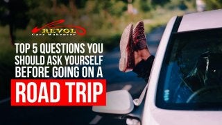 Top 5 Questions You Should Ask Yourself Before Going On A Road Trip