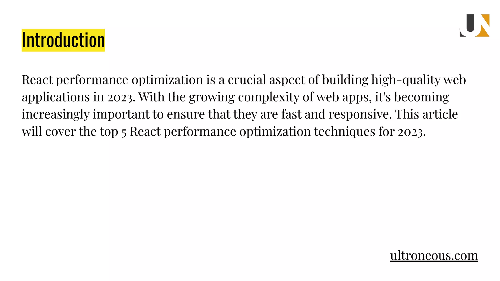 Introduction React performance optimization is a crucial aspect of building high-quality web applications in 2023. With the growing complexity of web apps, it's becoming increasingly important to ensure that they are fast and responsive. This article will cover the top 5 React performance optimization techniques for 2023. ultroneous.com 