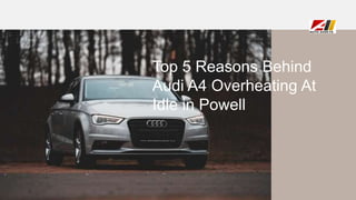 Top 5 Reasons Behind
Audi A4 Overheating At
Idle in Powell
 