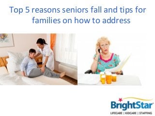 Top 5 reasons seniors fall and tips for
families on how to address
 