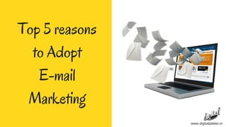Top 5 reasons
to Adopt
E-mail
Marketing
www.digitalplatter.in
 