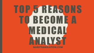 TOP 5 REASONS
TO BECOME A
MEDICAL
ANALYSTM A R S T R A N S L A T I O N . C O M
 