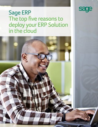 Sage ERP
The top five reasons to
deploy your ERP Solution
in the cloud
1
 