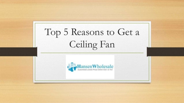 Top 5 Reasons To Get A Ceiling Fan Hansen Wholesale