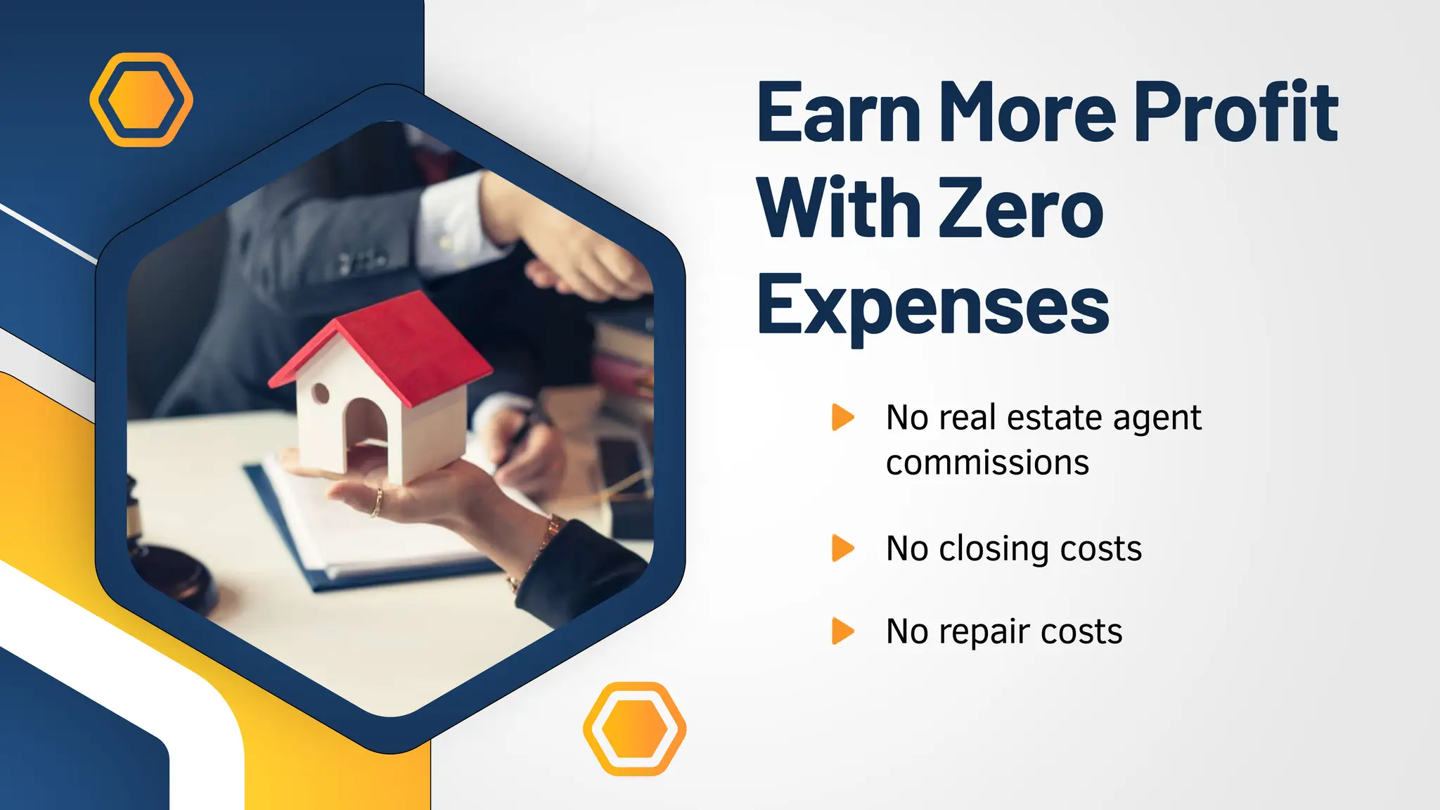 EarnMoreProfit
With Zero
Expenses
No real estate agent
commissions
No closing costs
No repair costs
 
