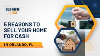IN ORLANDO, FL
5 REASONS TO
SELL YOUR HOME
FOR CASH
 
