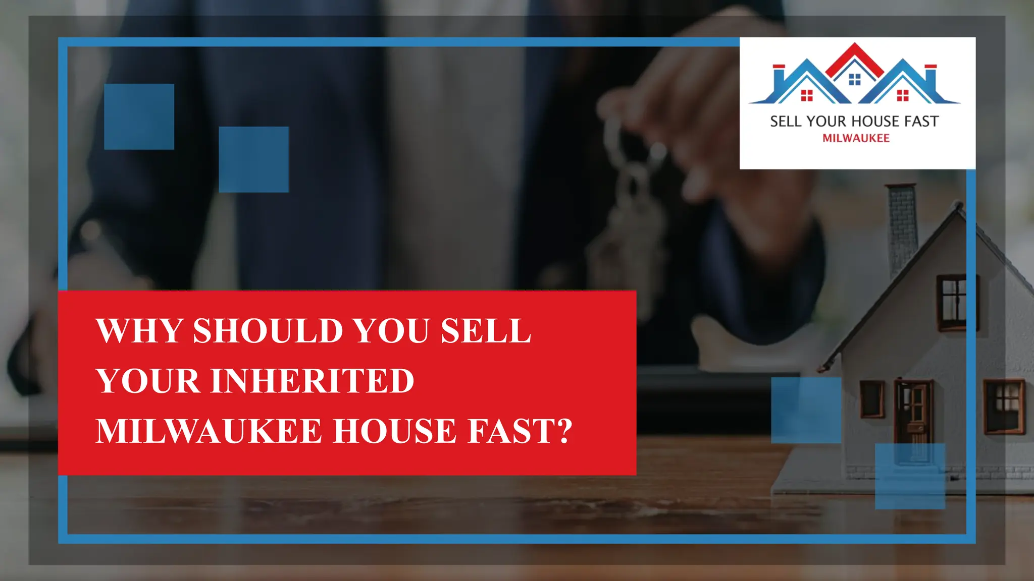 WHY SHOULD YOU SELL
YOUR INHERITED
MILWAUKEE HOUSE FAST?
 