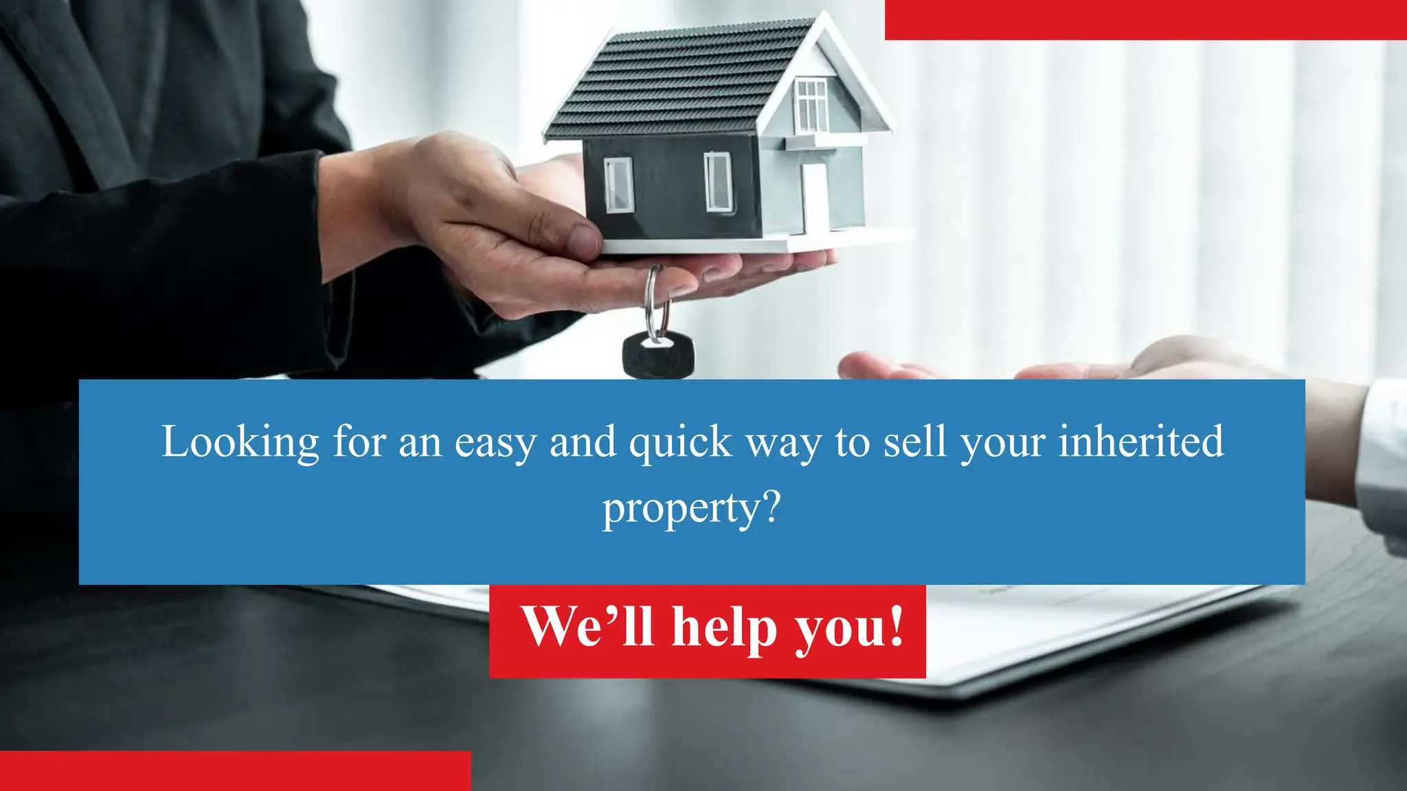 Looking for an easy and quick way to sell your inherited
property?
We’ll help you!
 