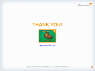 Download a free trial today!
Try SolarWinds Kiwi Syslog Server free!
www.kiwisyslog.com
DOWNLOAD FREE TRIAL
© 2017 SolarWinds Worldwide, LLC. All rights reserved.
 