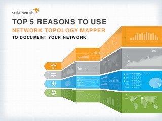TOP 5 REASONS TO USE
NETWORK TOPOLOGY MAPPER
TO DOCUMENT YOUR NETWORK
 