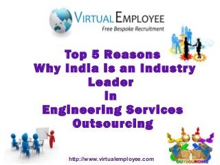 Top 5 Reasons
Why India is an Industry
Leader
in
Engineering Services
Outsourcing
http://www.virtualemployee.com
 