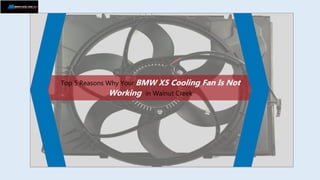 Top 5 Reasons Why Your BMW X5 Cooling Fan Is Not
Working in Walnut Creek
 