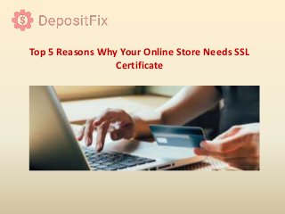 Top 5 Reasons Why Your Online Store Needs SSL
Certificate
 
