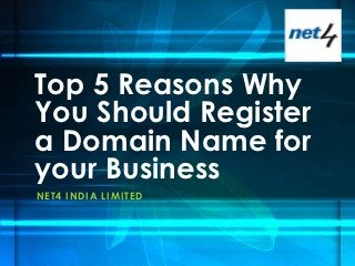 Top 5 Reasons Why
You Should Register
a Domain Name for
your Business
N E T 4 I N D I A LI MI T E D
 
