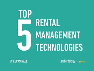 RENTAL
MANAGEMENT 
TECHNOLOGIES5
TOP
BY LUCAS HALL
 