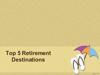 Top 5 Retirement
Destinations
 