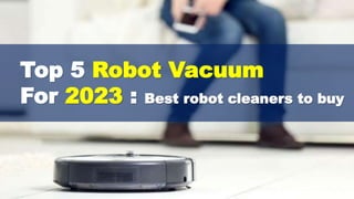 Top 5 Robot Vacuum
For 2023 : Best robot cleaners to buy
 
