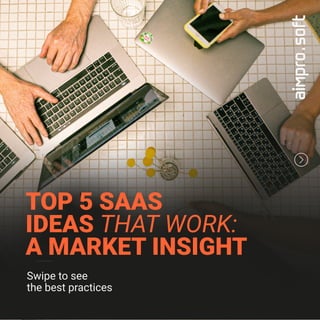 TOP 5 SAAS
IDEAS THAT WORK:
A MARKET INSIGHT
Swipe to see
the best practices
 