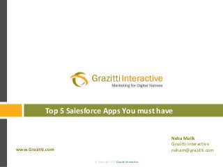 © Copyright 2013 Grazitti Interactive© Copyright 2013 Grazitti Interactive
Top 5 Salesforce Apps You must have
www.Grazitti.com
Neha Malik
Grazitti Interactive
neham@grazitti.com
 