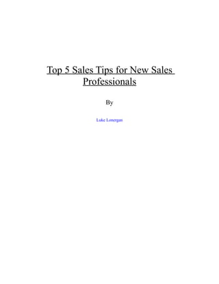 Luke Lonergan
Top 5 Sales Tips for New Sales
Professionals
By
Luke Lonergan
 