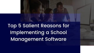 Top 5 Salient Reasons for
Implementing a School
Management Software
 