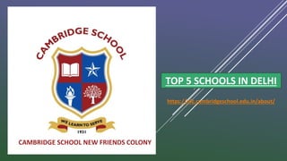 CAMBRIDGE SCHOOL NEW FRIENDS COLONY
TOP 5 SCHOOLS IN DELHI
https://nfc.cambridgeschool.edu.in/about/
 