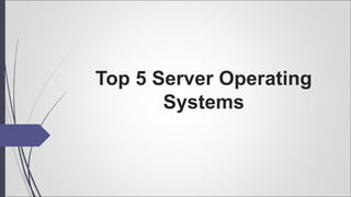 Top 5 Server Operating
Systems
 