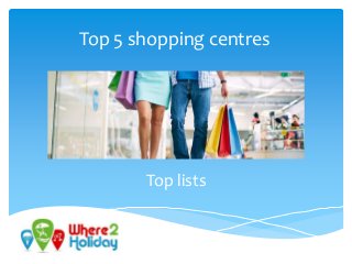 Top 5 shopping centres
Top lists
 